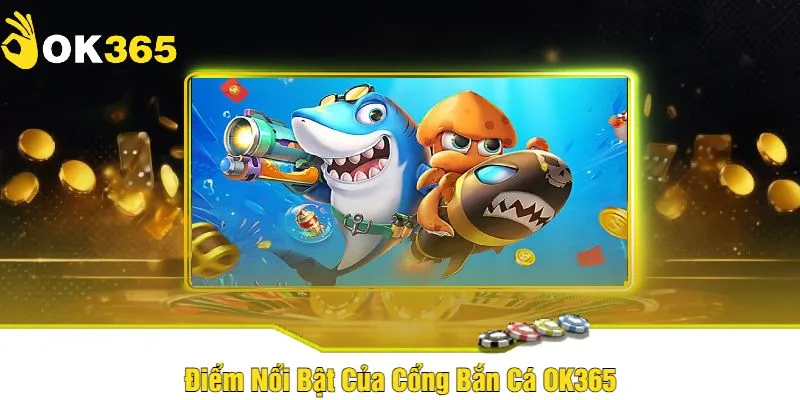 Giới thiệu về sảnh game săn cá OK365 hàng đầu Việt Nam